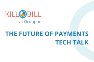 The Future of Payments Tech Talk: Kill Bill at Groupon